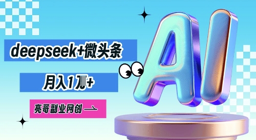 deepseek+微头条，原创图文变现，月入1W-轻创终点站